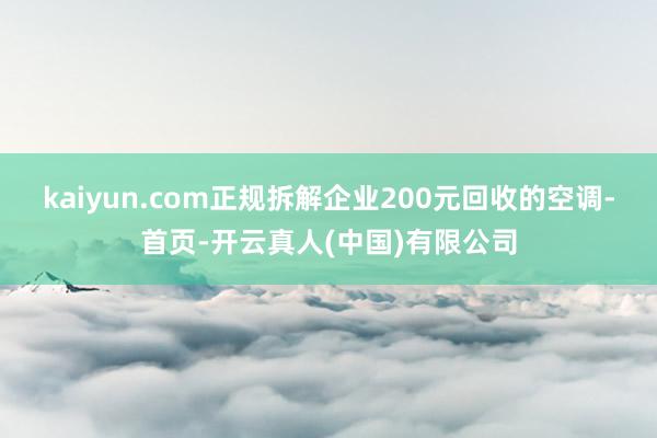 kaiyun.com正规拆解企业200元回收的空调-首页-开云真人(中国)有限公司