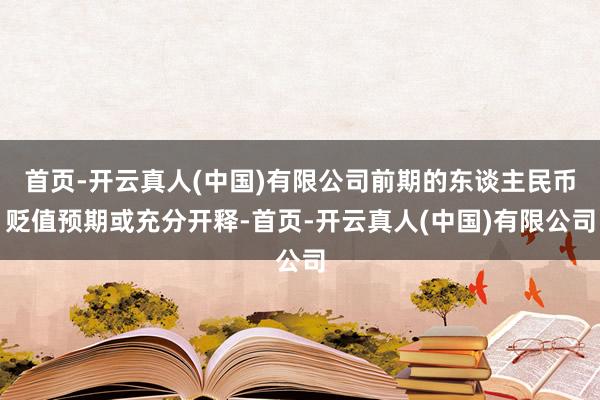 首页-开云真人(中国)有限公司前期的东谈主民币贬值预期或充分开释-首页-开云真人(中国)有限公司