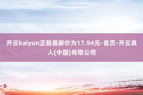 开云kaiyun正股最新价为17.94元-首页-开云真人(中国)有限公司