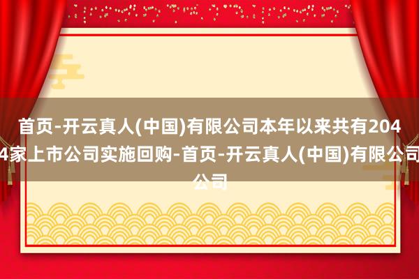 首页-开云真人(中国)有限公司本年以来共有2044家上市公司实施回购-首页-开云真人(中国)有限公司