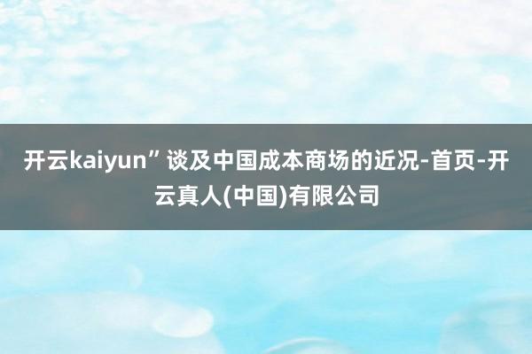 开云kaiyun”谈及中国成本商场的近况-首页-开云真人(中国)有限公司