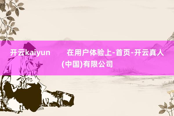 开云kaiyun        在用户体验上-首页-开云真人(中国)有限公司