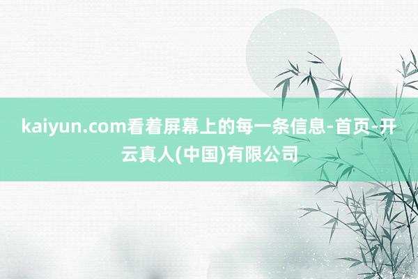 kaiyun.com看着屏幕上的每一条信息-首页-开云真人(中国)有限公司