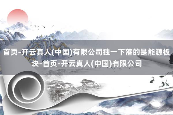 首页-开云真人(中国)有限公司独一下落的是能源板块-首页-开云真人(中国)有限公司