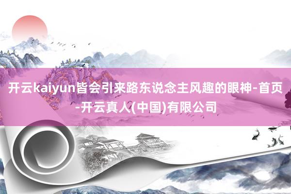 开云kaiyun皆会引来路东说念主风趣的眼神-首页-开云真人(中国)有限公司
